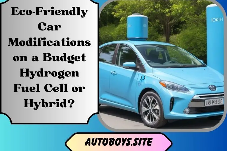 Eco-Friendly Car Modifications on a Budget: Hydrogen Fuel Cell or Hybrid?